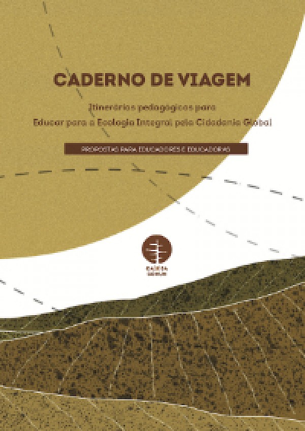 Caderno  de  Viagem:  Itinerários  pedagógicos  para  Educar  para  a  Ecologia  Integral  pela  Cidadania  Global  -  Propostas  para  educadores  e  educadoras