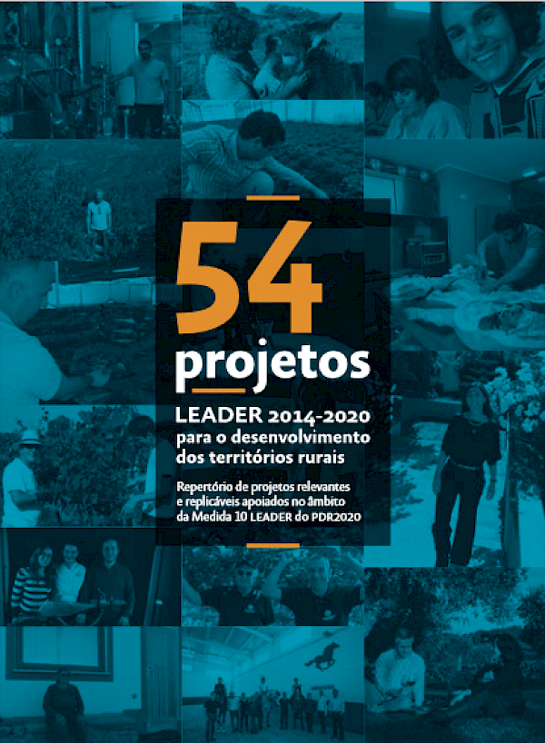 54 projetos LEADER 2014-2020 para o desenvolvimento dos territórios rurais - Repertório de projetos relevantes e replicáveis apoiados no âmbito da Medida 10   LEADER do PDR2020