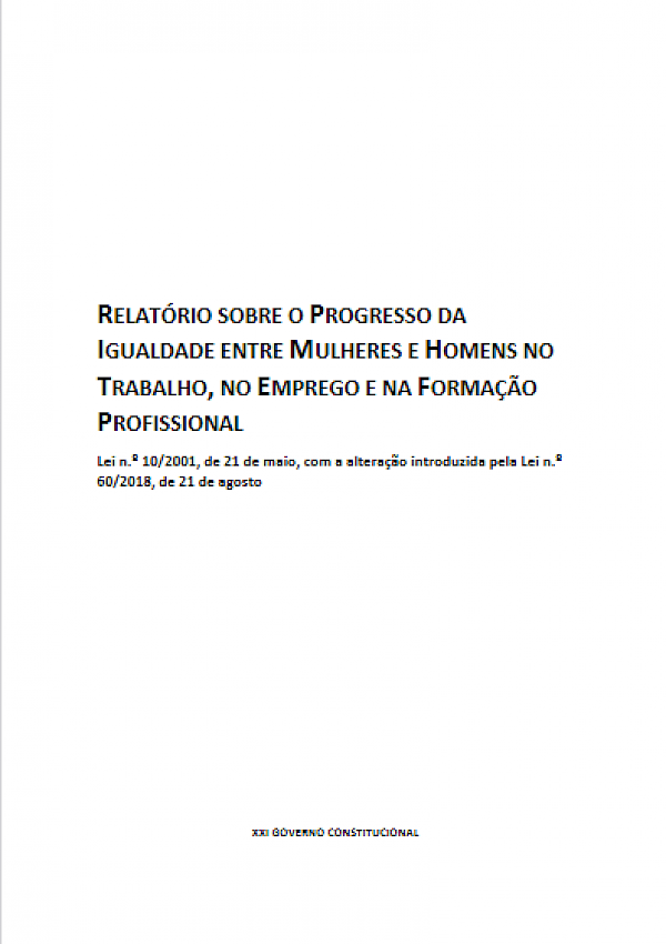 Relatório sobre o Progresso da Igualdade entre Mulheres e Homens no Trabalho, no Emprego e na Formação Profissional - Lei n.º 10/2001, de 21 de maio, com a alteração introduzida pela Lei n.º 60/2018, de 21 de agosto